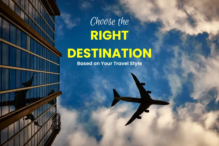 Choose the Right Destination Based on Your Travel Style